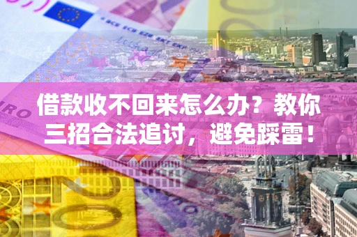 北京借款收不回来怎么办?教你三招合法追讨,避免踩雷! 北京借款收不回来怎么办?教你三招合法追讨,避免踩雷!